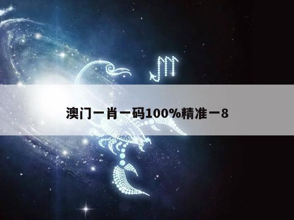 澳门一肖一码100%精准一8